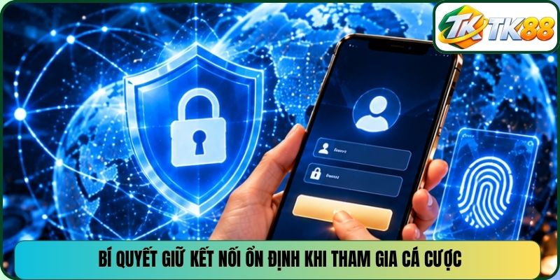 Bí quyết giữ kết nối ổn định khi tham gia cá cược
