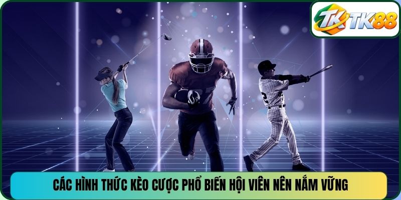 Các hình thức kèo cược phổ biến hội viên nên nắm vững