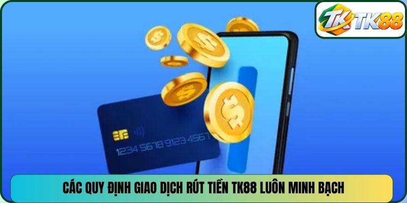 Các quy định giao dịch rút tiền TK88 luôn minh bạch