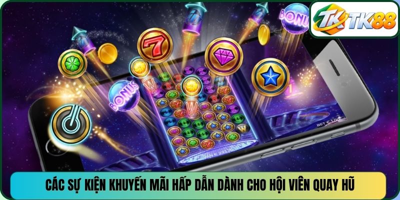 Các sự kiện khuyến mãi hấp dẫn dành cho hội viên quay hũ
