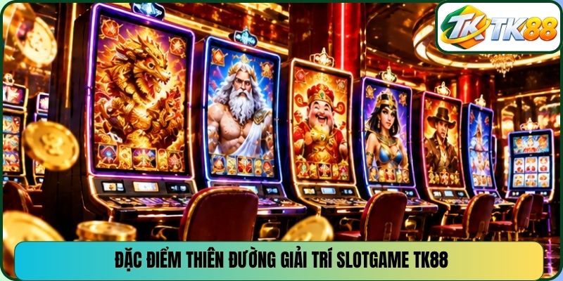 Đặc điểm thiên đường giải trí slotgame TK88
