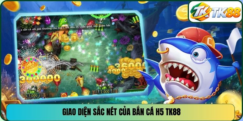 Giao diện sắc nét của bắn cá H5 TK88
