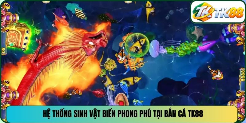 Hệ thống sinh vật biển phong phú tại bắn cá TK88