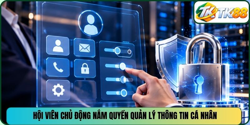 Hội viên chủ động nắm quyền quản lý thông tin cá nhân