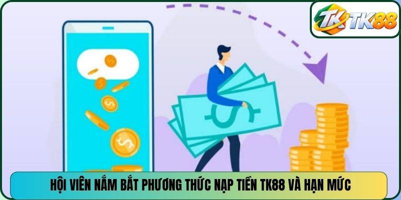 Hội viên nắm bắt phương thức nạp tiền TK88 và hạn mức