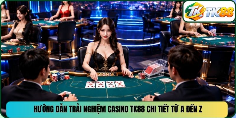 Hướng dẫn trải nghiệm casino TK88 chi tiết từ A đến Z