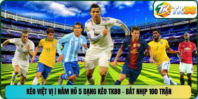 Kèo Việt Vị | Nắm Rõ 5 Dạng Kèo TK88 - Bắt Nhịp 100 Trận