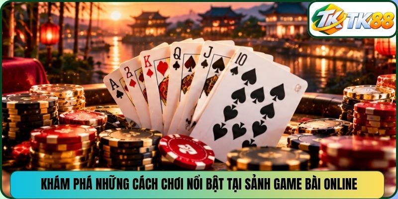 Khám phá những cách chơi nổi bật tại sảnh game bài online