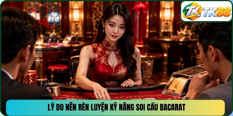 Lý do nên rèn luyện kỹ năng soi cầu Baccarat
