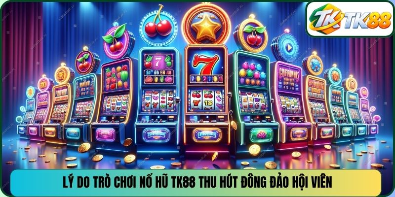Lý do trò chơi nổ hũ TK88 thu hút đông đảo hội viên