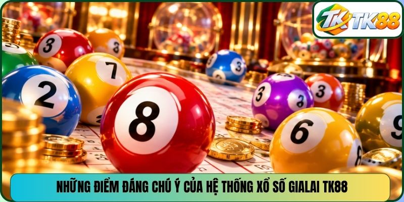 Những điểm đáng chú ý của hệ thống xổ số Gialai TK88