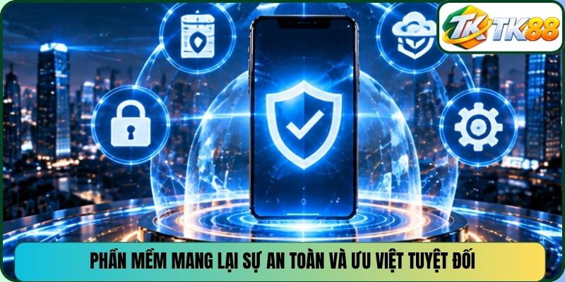 Phần mềm mang lại sự an toàn và ưu việt tuyệt đối