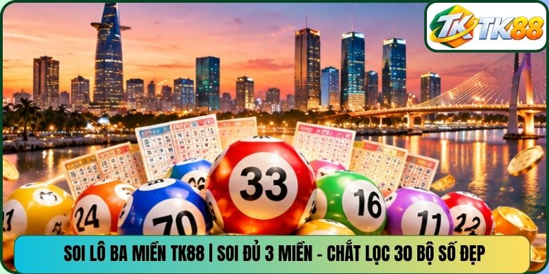Soi Lô Ba Miền TK88 | Soi Đủ 3 Miền - Chắt Lọc 30 Bộ Số Đẹp