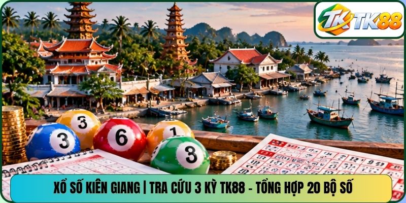 Xổ Số Kiên Giang | Tra Cứu 3 Kỳ TK88 - Tổng Hợp 20 Bộ Số